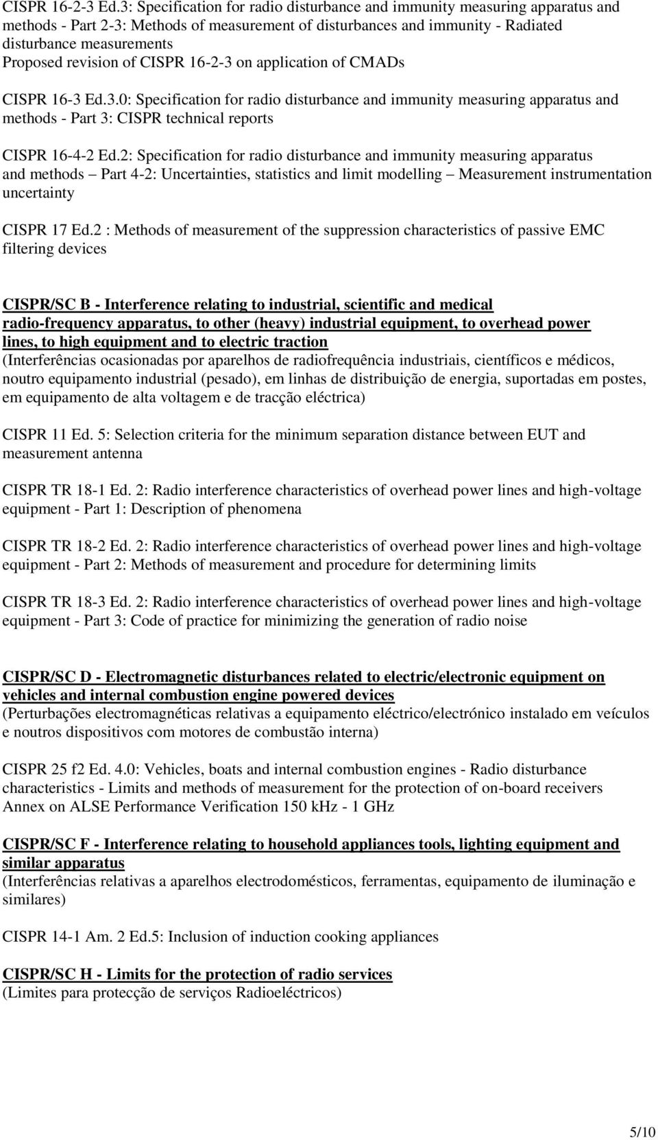 revision of CISPR 16-2-3 on application of CMADs CISPR 16-3 Ed.3.0: Specification for radio disturbance and immunity measuring apparatus and methods - Part 3: CISPR technical reports CISPR 16-4-2 Ed.