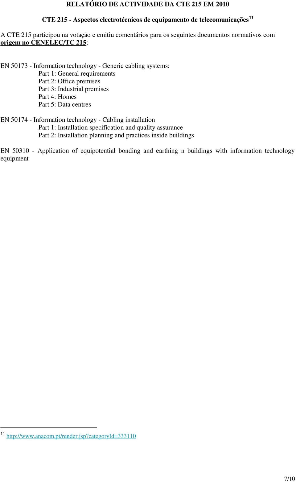 premises Part 4: Homes Part 5: Data centres EN 50174 - Information technology - Cabling installation Part 1: Installation specification and quality assurance Part 2: Installation planning