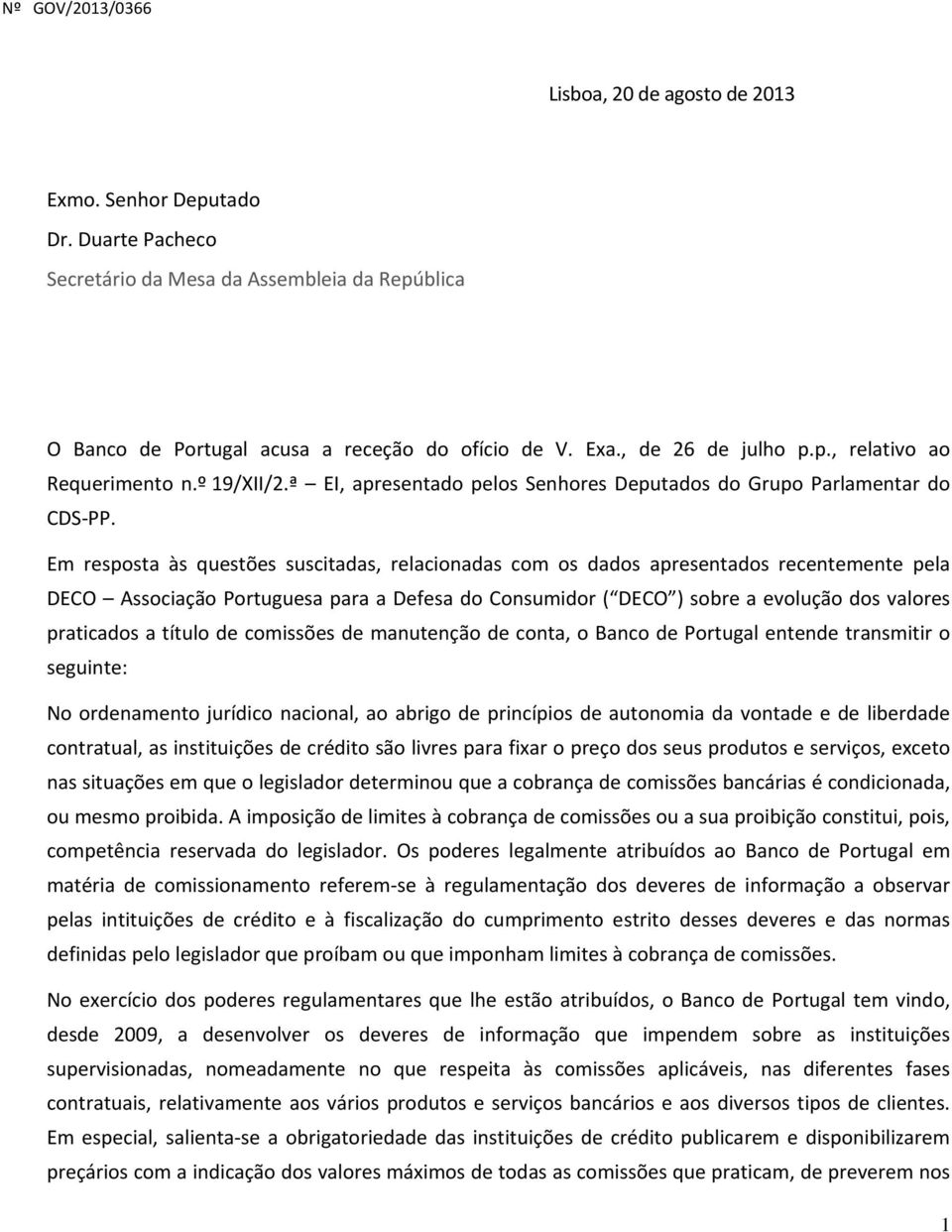 Em resposta às questões suscitadas, relacionadas com os dados apresentados recentemente pela DECO Associação Portuguesa para a Defesa do Consumidor ( DECO ) sobre a evolução dos valores praticados a