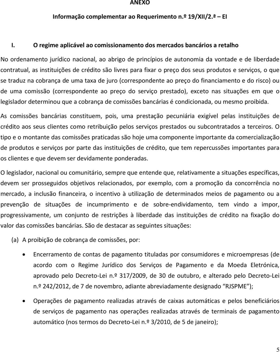 crédito são livres para fixar o preço dos seus produtos e serviços, o que se traduz na cobrança de uma taxa de juro (correspondente ao preço do financiamento e do risco) ou de uma comissão