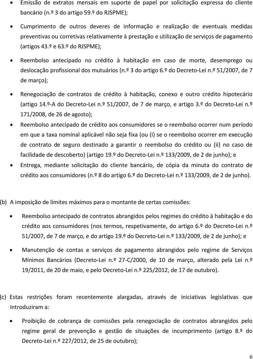 º e 63.º do RJSPME); Reembolso antecipado no crédito à habitação em caso de morte, desemprego ou deslocação profissional dos mutuários (n.º 3 do artigo 6.º do Decreto Lei n.