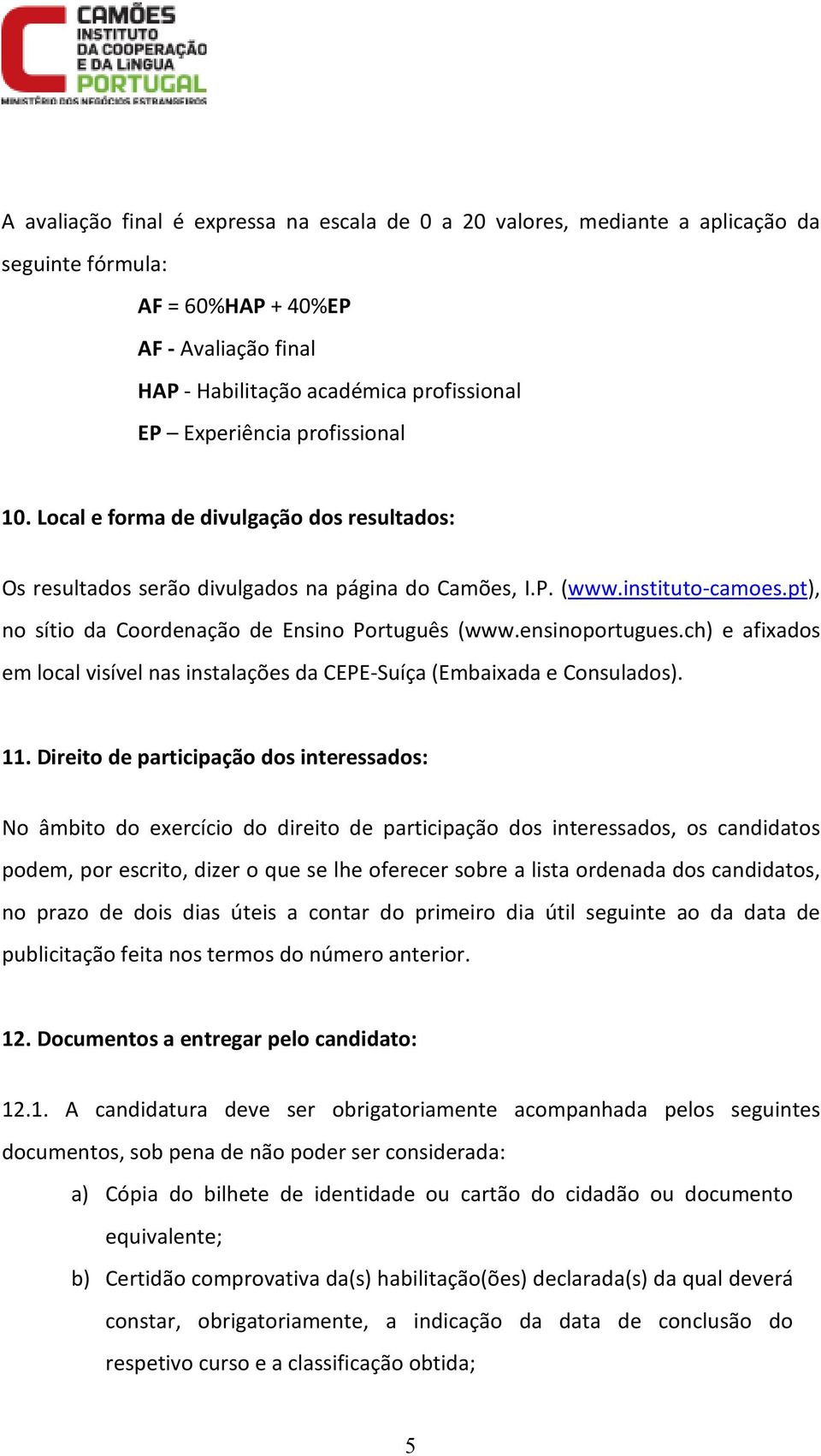 ensinoportugues.ch) e afixados em local visível nas instalações da CEPE- (Embaixada e Consulados). 11.