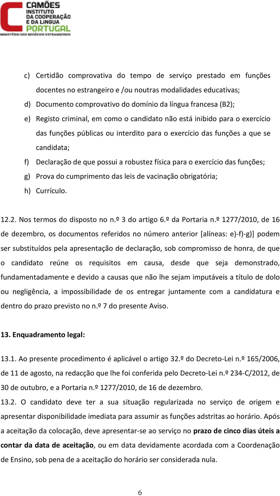 exercício das funções; g) Prova do cumprimento das leis de vacinação obrigatória; h) Currículo. 12.2. Nos termos do disposto no n.º 3 do artigo 6.º da Portaria n.