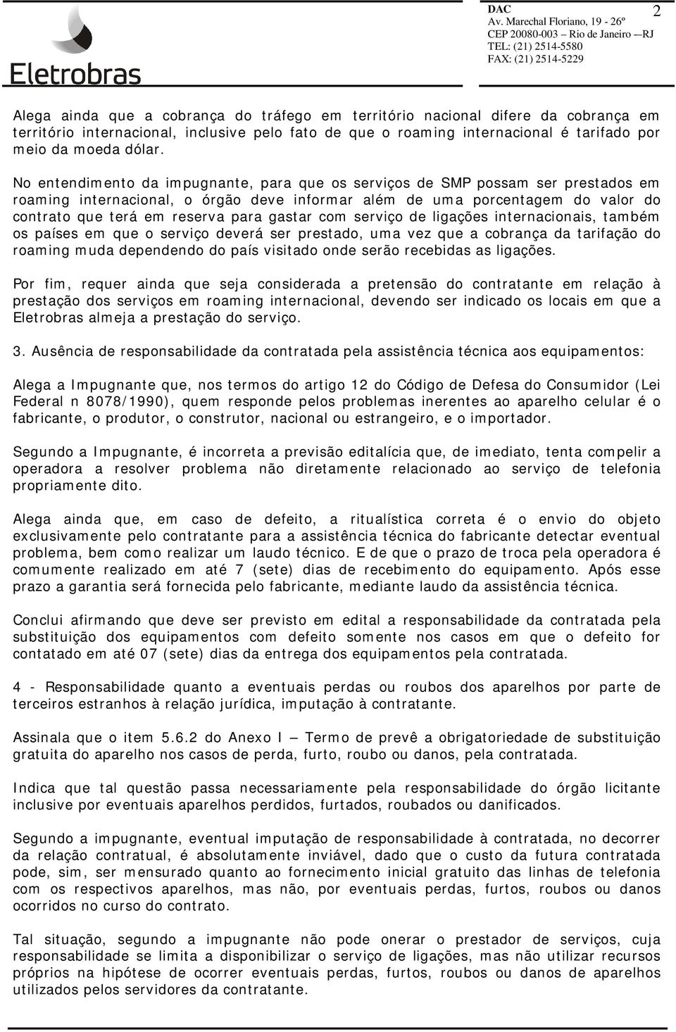 gastar com serviço de ligações internacionais, também os países em que o serviço deverá ser prestado, uma vez que a cobrança da tarifação do roaming muda dependendo do país visitado onde serão