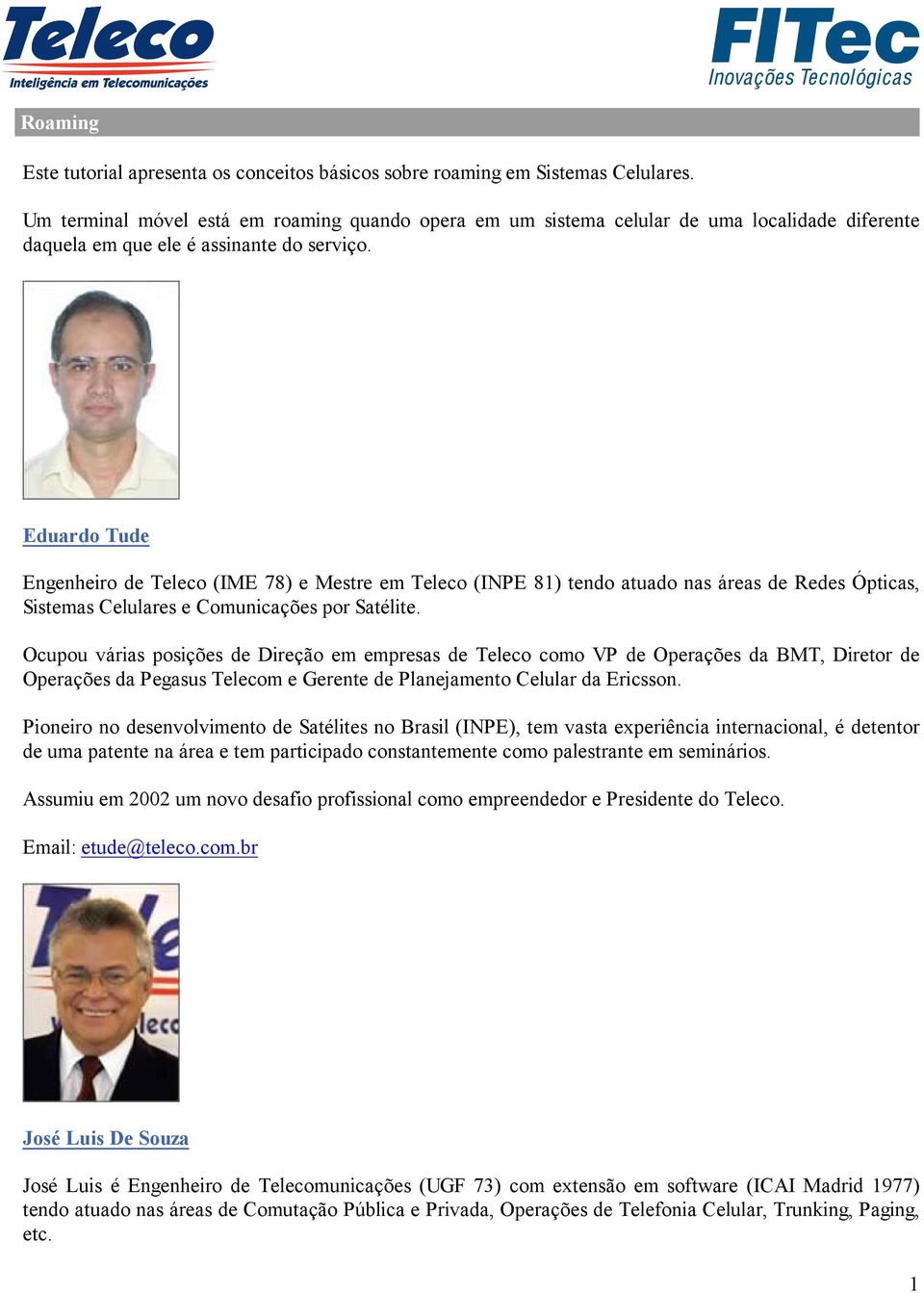 Eduardo Tude Engenheiro de Teleco (IME 78) e Mestre em Teleco (INPE 81) tendo atuado nas áreas de Redes Ópticas, Sistemas Celulares e Comunicações por Satélite.