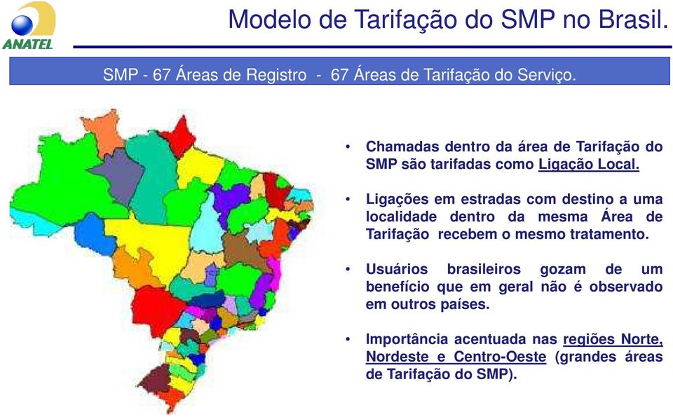Ligações em estradas com destino a uma localidade dentro da mesma Área de Tarifação recebem o mesmo tratamento.