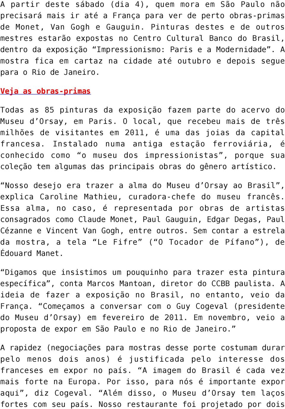 A mostra fica em cartaz na cidade até outubro e depois segue para o Rio de Janeiro. Veja as obras-primas Todas as 85 pinturas da exposição fazem parte do acervo do Museu d Orsay, em Paris.