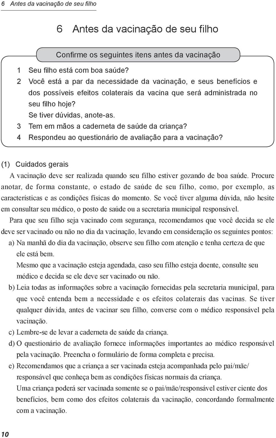 3 Tem em mãos a caderneta de saúde da criança? 4 Respondeu ao questionário de avaliação para a vacinação?