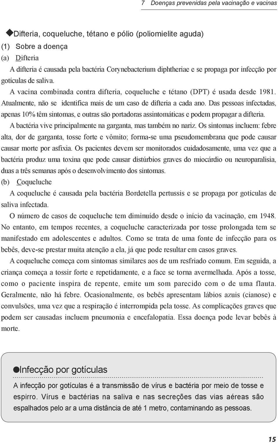 Atualmente, não se identifica mais de um caso de difteria a cada ano. Das pessoas infectadas, apenas 10% têm sintomas, e outras são portadoras assintomáticas e podem propagar a difteria.