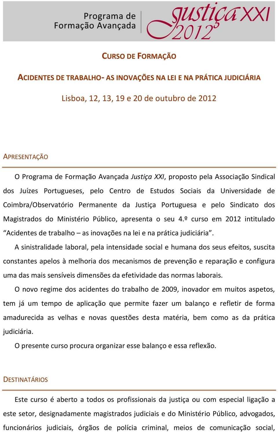 Público, apresenta o seu 4.º curso em 2012 intitulado Acidentes de trabalho as inovações na lei e na prática judiciária.