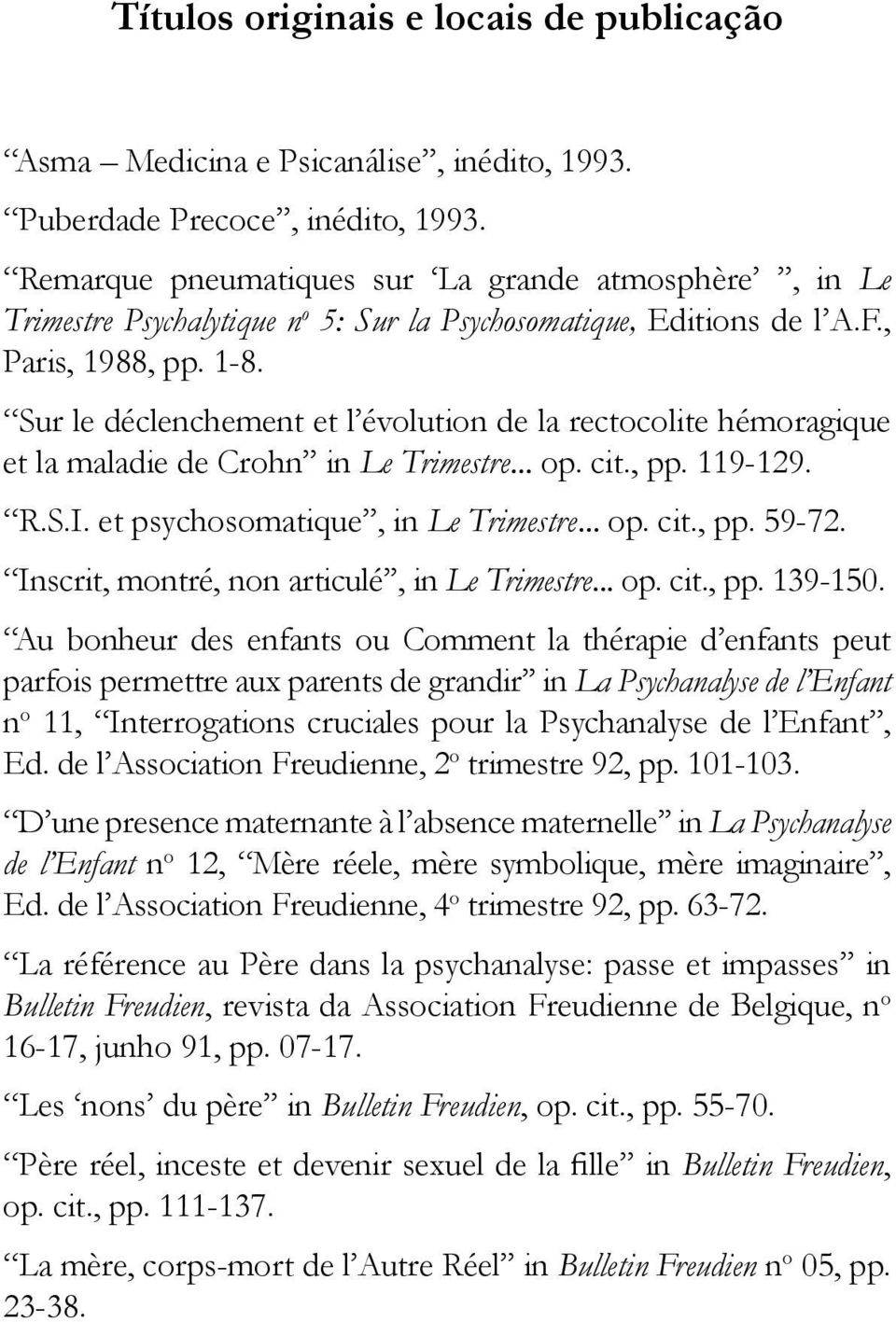 Sur le déclenchement et l évolution de la rectocolite hémoragique et la maladie de Crohn in Le Trimestre... op. cit., pp. 119-129. R.S.I. et psychosomatique, in Le Trimestre... op. cit., pp. 59-72.