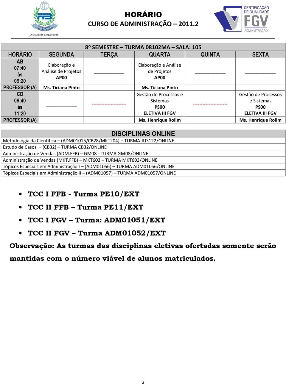 Henrique Rolim DISCIPLINAS ONLINE Metodologia da Cientifica (ADM01015/CB28/MKT204) TURMA JUS1/ONLINE Estudo de Casos (CB32) TURMA CB32/ONLINE de Vendas (ADM.