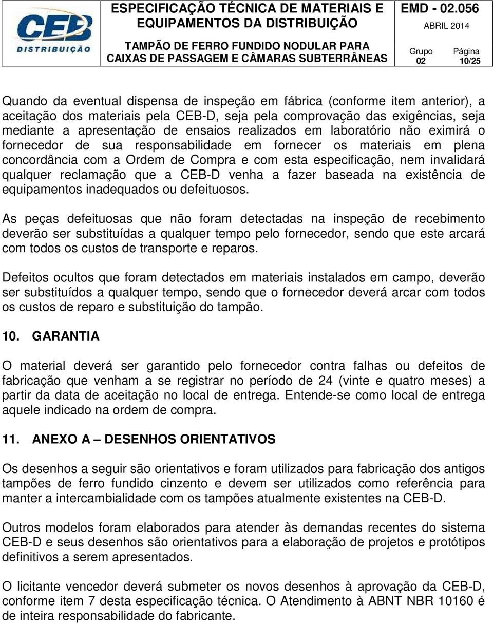 ensaios realizados em laboratório não eximirá o fornecedor de sua responsabilidade em fornecer os materiais em plena concordância com a Ordem de Compra e com esta especificação, nem invalidará