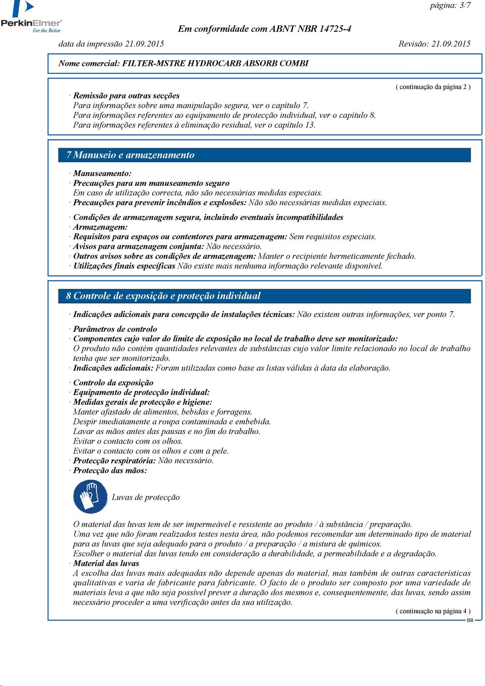 ( continuação da página 2 ) 7 Manuseio e armazenamento Manuseamento: Precauções para um manuseamento seguro Em caso de utilização correcta, não são necessárias medidas especiais.