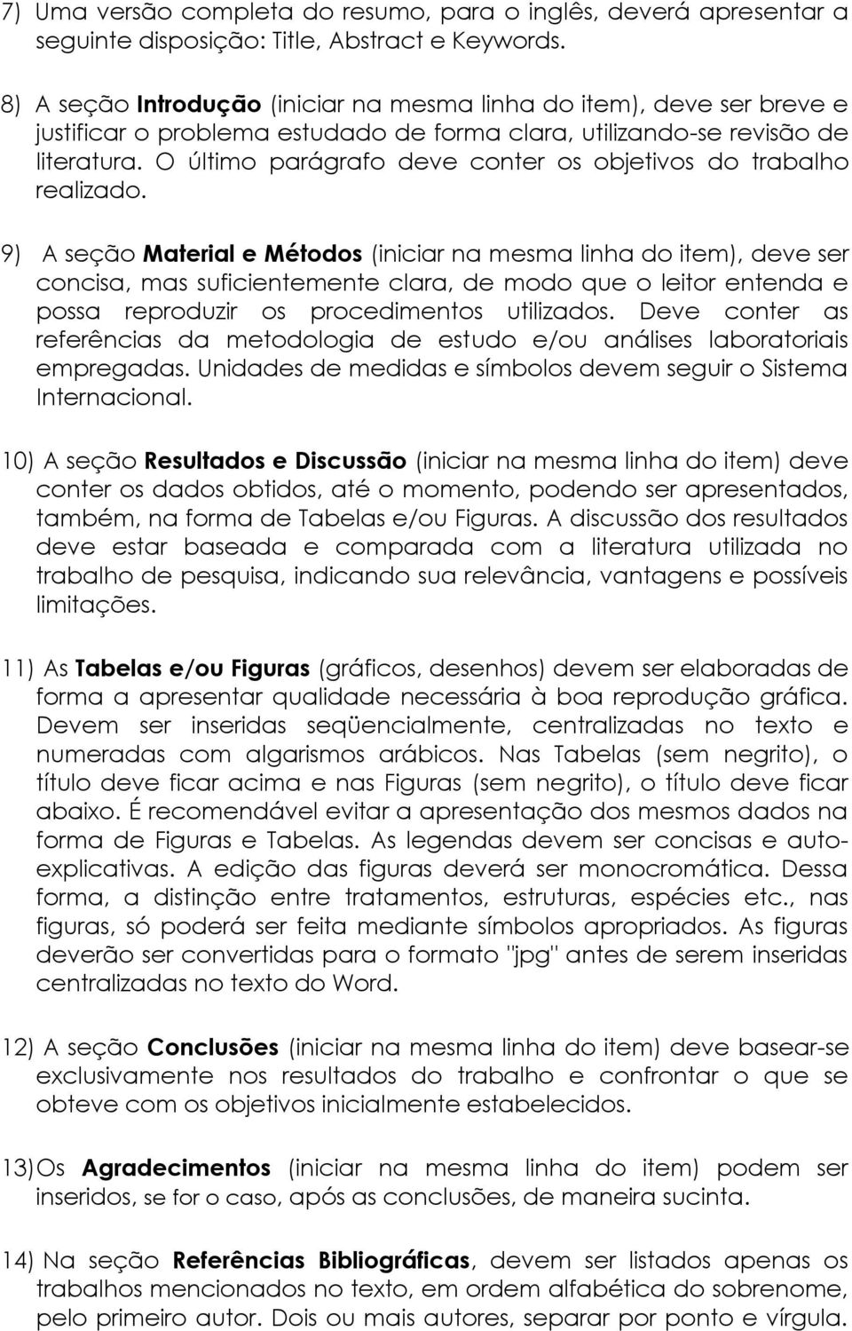 O último parágrafo deve conter os objetivos do trabalho realizado.