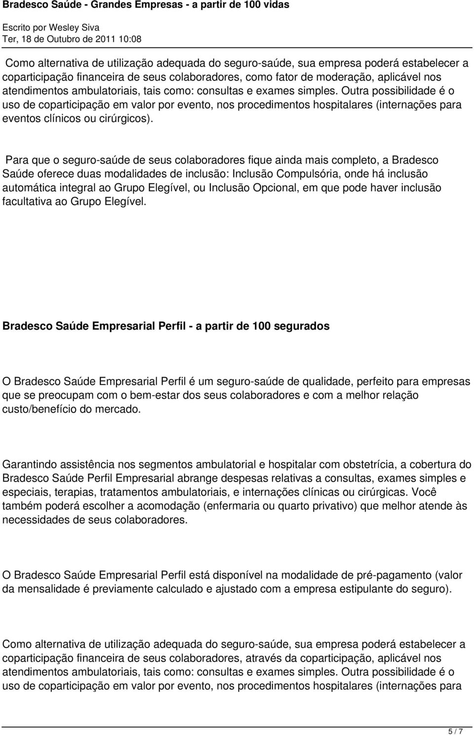 Para que o seguro-saúde de seus colaboradores fique ainda mais completo, a Bradesco Saúde oferece duas modalidades de inclusão: Inclusão Compulsória, onde há inclusão automática integral ao Grupo