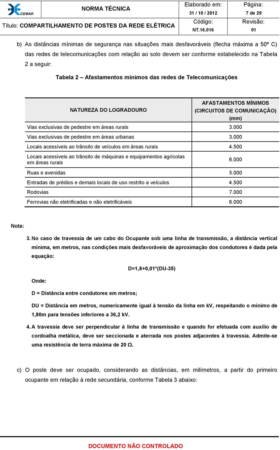 rurais 3.000 Vias exclusivas de pedestre em áreas urbanas 3.000 Locais acessíveis ao trânsito de veículos em áreas rurais 4.