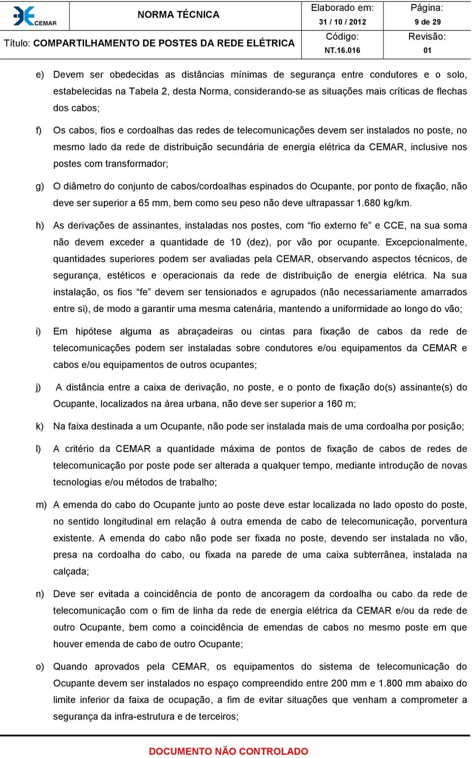 nos postes com transformador; g) O diâmetro do conjunto de cabos/cordoalhas espinados do Ocupante, por ponto de fixação, não deve ser superior a 65 mm, bem como seu peso não deve ultrapassar 1.