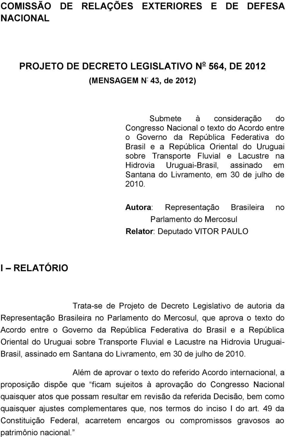 Autora: Representação Brasileira no Parlamento do Mercosul Relator: Deputado VITOR PAULO I RELATÓRIO Trata-se de Projeto de Decreto Legislativo de autoria da Representação Brasileira no Parlamento do