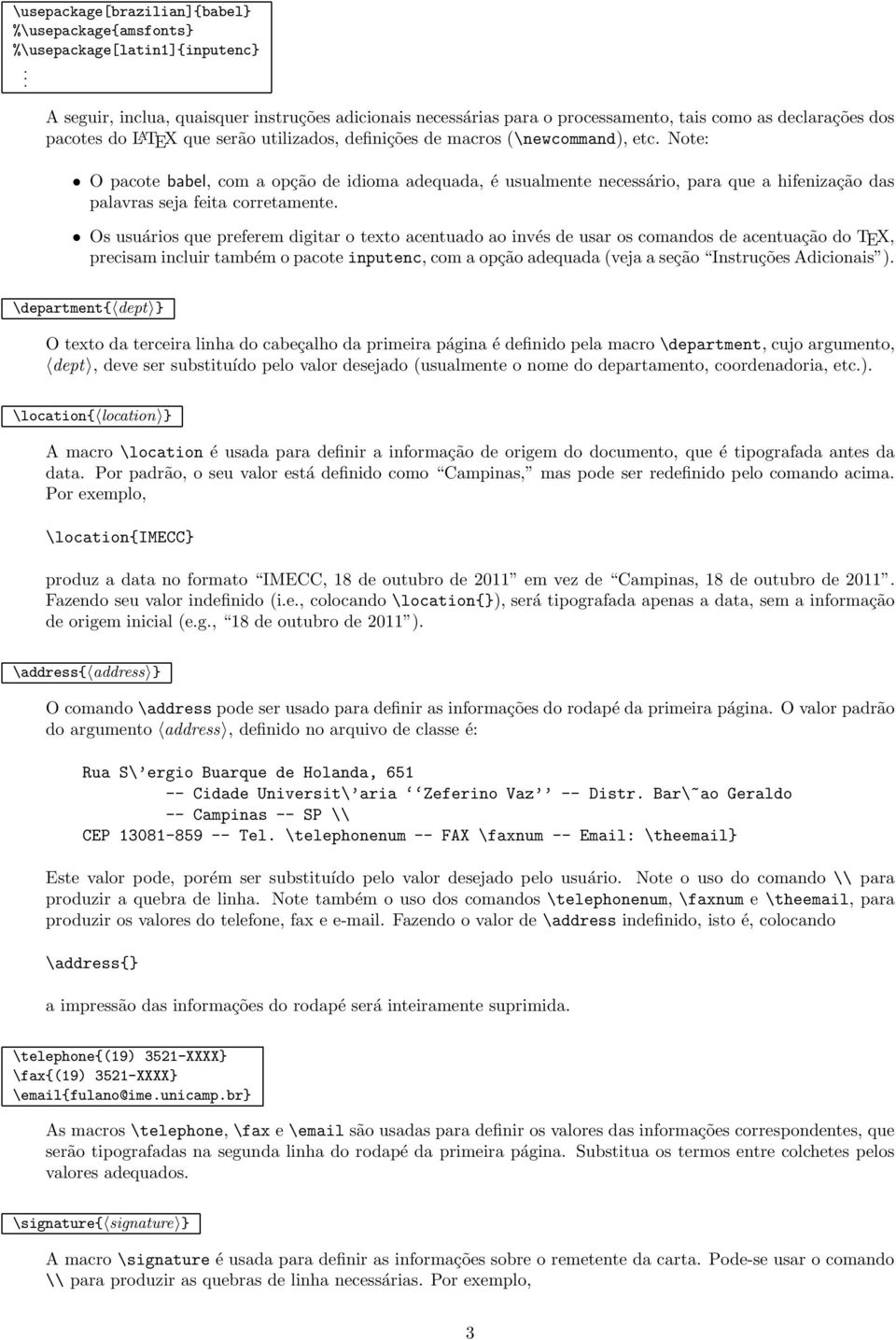 Note: O pacote babel, com a opção de idioma adequada, é usualmente necessário, para que a hifenização das palavras seja feita corretamente.