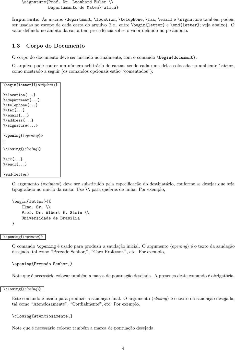 O valor definido no âmbito da carta tem precedência sobre o valor definido no preâmbulo. 1.3 Corpo do Documento O corpo do documento deve ser iniciado normalmente, com o comando \begin{document}.