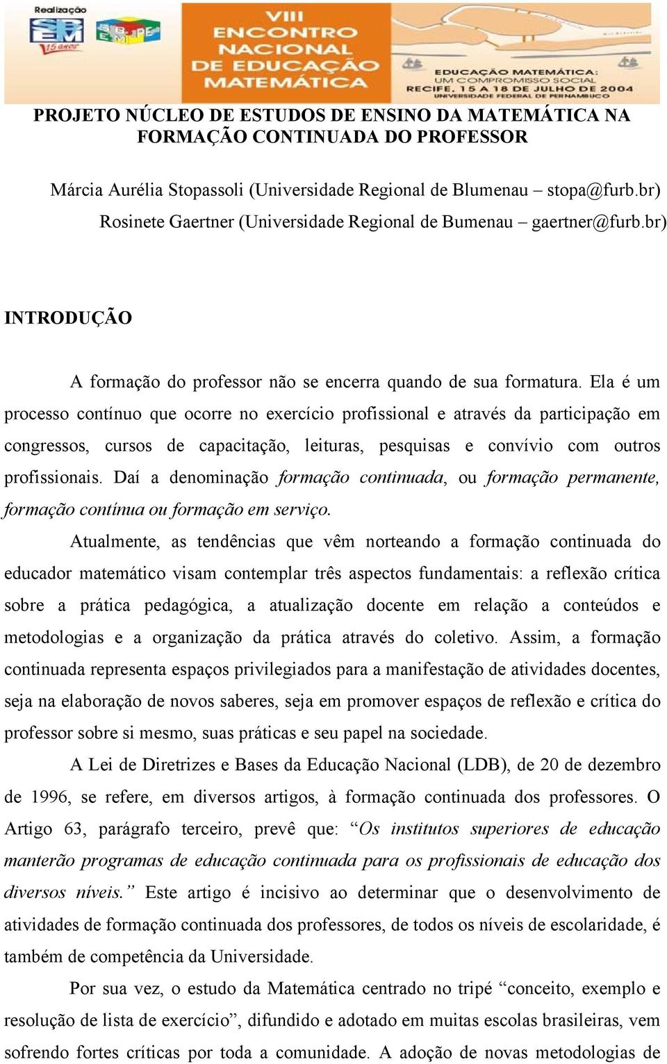 Ela é um processo contínuo que ocorre no exercício profissional e através da participação em congressos, cursos de capacitação, leituras, pesquisas e convívio com outros profissionais.