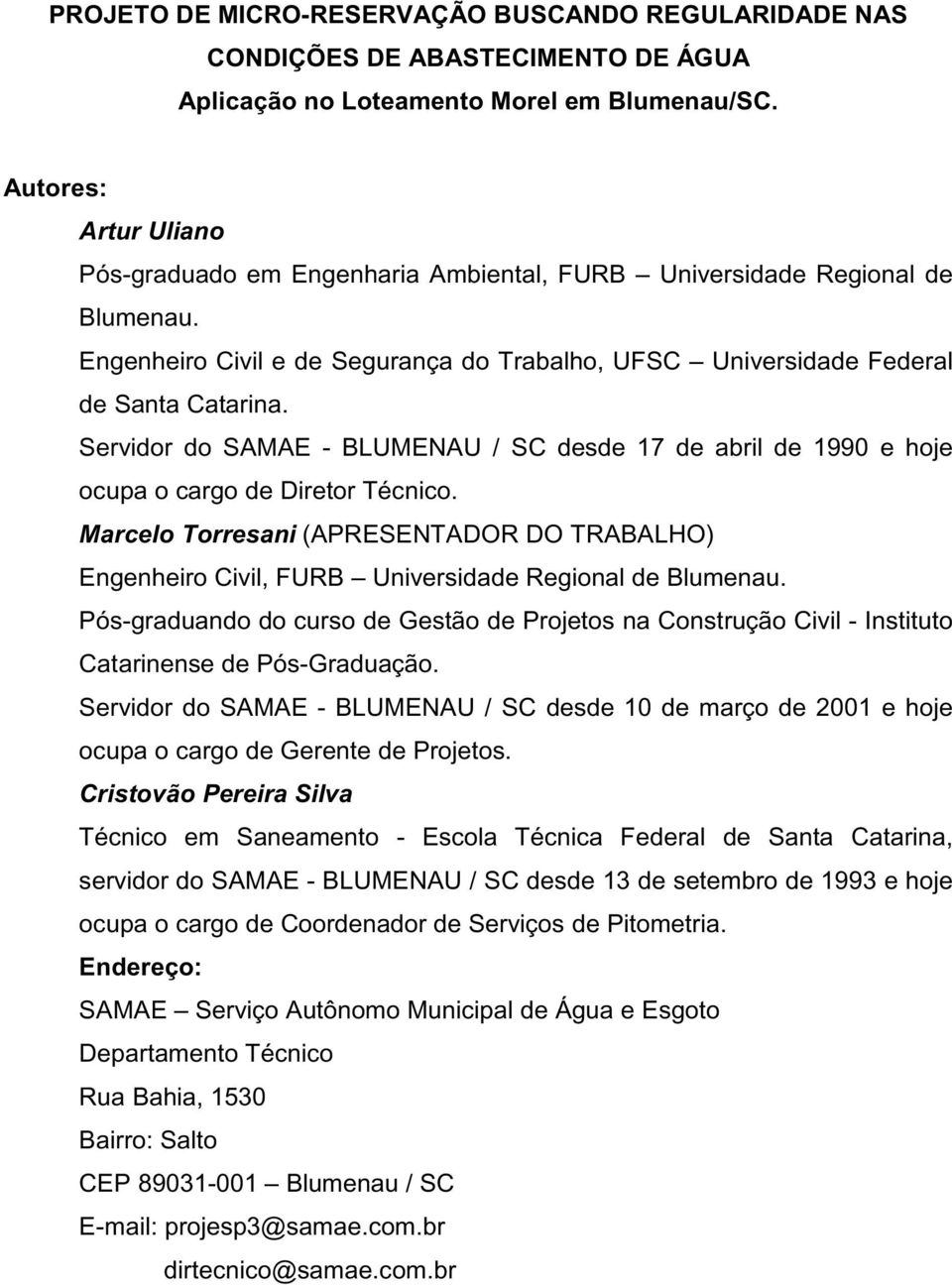 Servidor do SAMAE - BLUMENAU / SC desde 17 de abril de 1990 e hoje ocupa o cargo de Diretor Técnico.