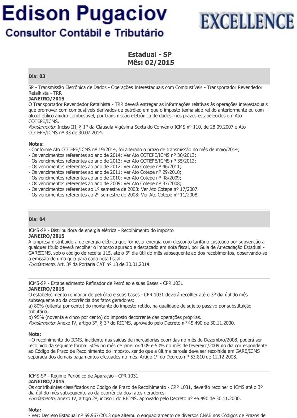 anidro combustível, por transmissão eletrônica de dados, nos prazos estabelecidos em Ato COTEPE/ICMS. Fundamento: Inciso III, 1º da Cláusula Vigésima Sexta do Convênio ICMS nº 110, de 28.09.