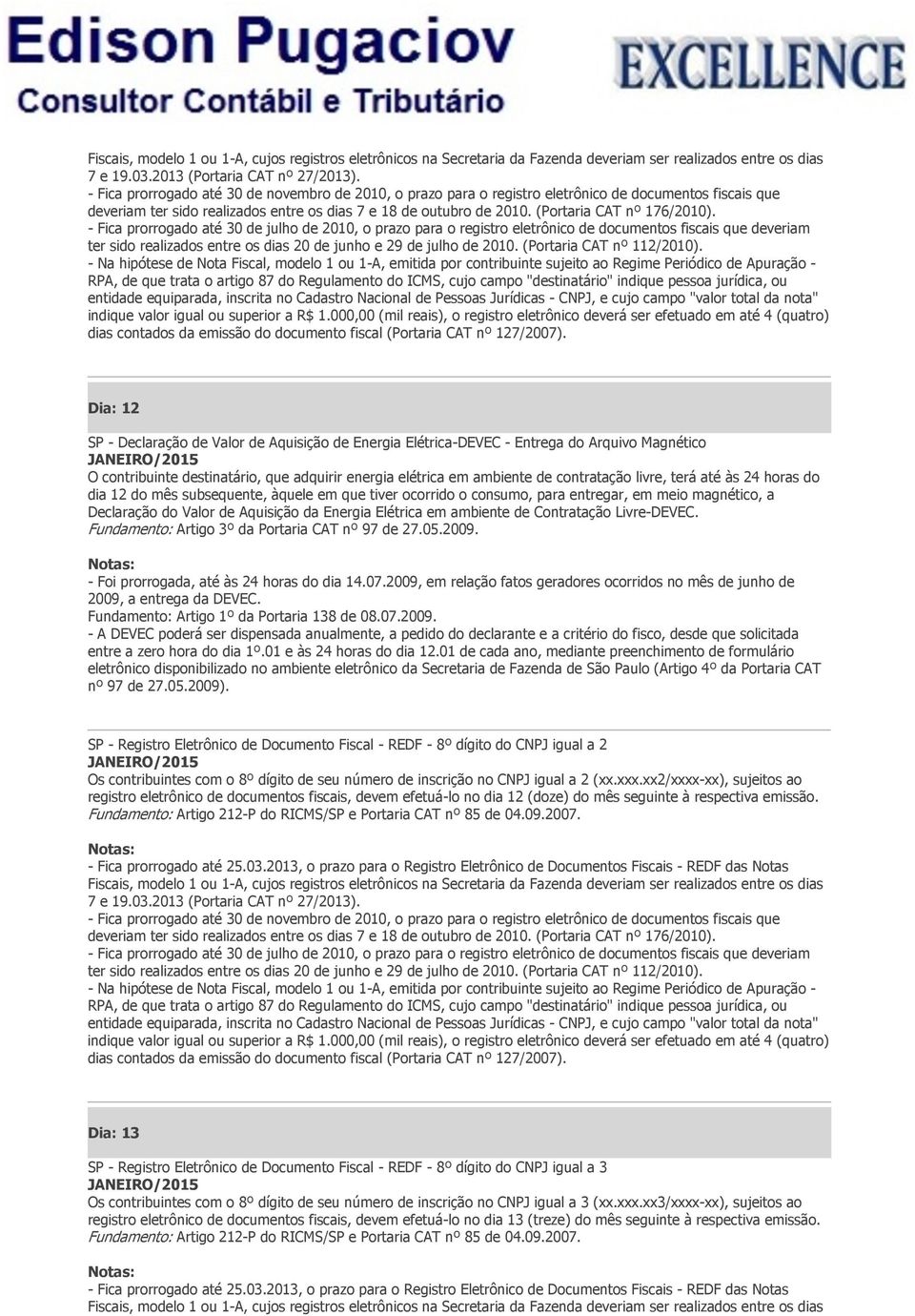 Contratação Livre-DEVEC. Fundamento: Artigo 3º da Portaria CAT nº 97 de 27.05.2009. - Foi prorrogada, até às 24 horas do dia 14.07.