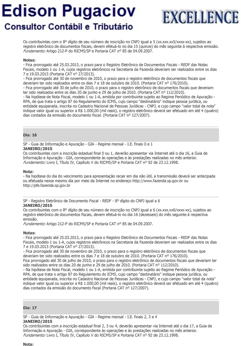 (Portaria CAT nº 127/2007). Dia: 16 SP - Guia de Informação e Apuração - GIA - Regime mensal - I.E.