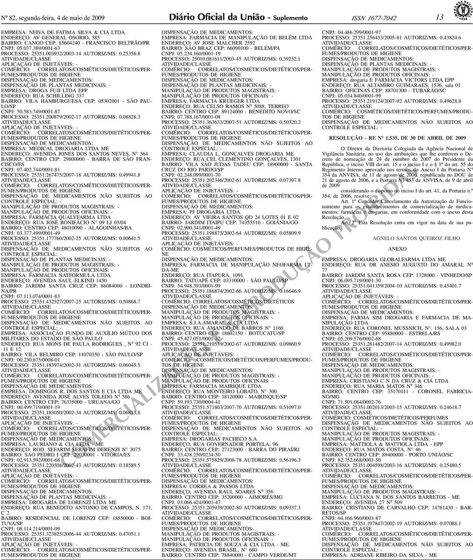 VILA HAMBURGUESA CEP: 05302001 - SÃO PAU- LO/SP CNPJ: 50583749/0001-87 PROCESSO: 25351200879/2002-17 AUTORIZ/MS: 0088283 APLICAÇÃO DE INJETÁVEIS: - EMPRESA: MEDICAL DROGARIA LTDA ME ENDEREÇO: AVENIDA