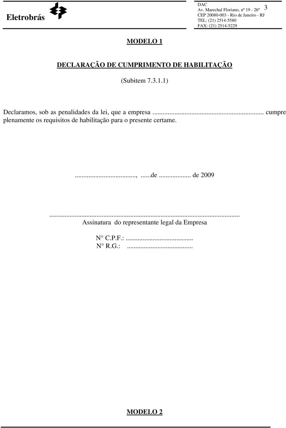 .. cumpre plenamente os requisitos de habilitação para o presente certame....,...de... de 2009.