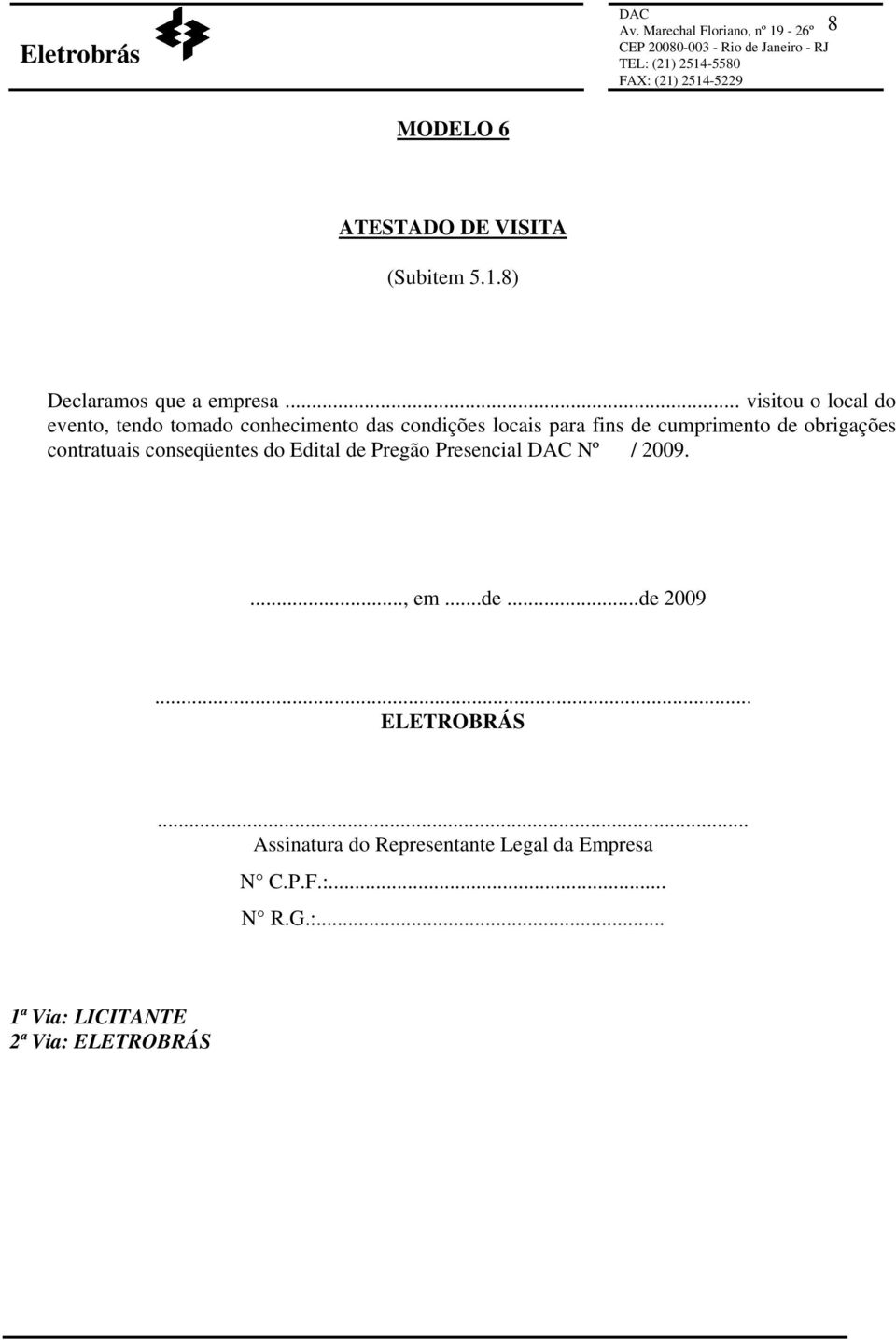 obrigações contratuais conseqüentes do Edital de Pregão Presencial Nº / 2009...., em...de...de 2009.