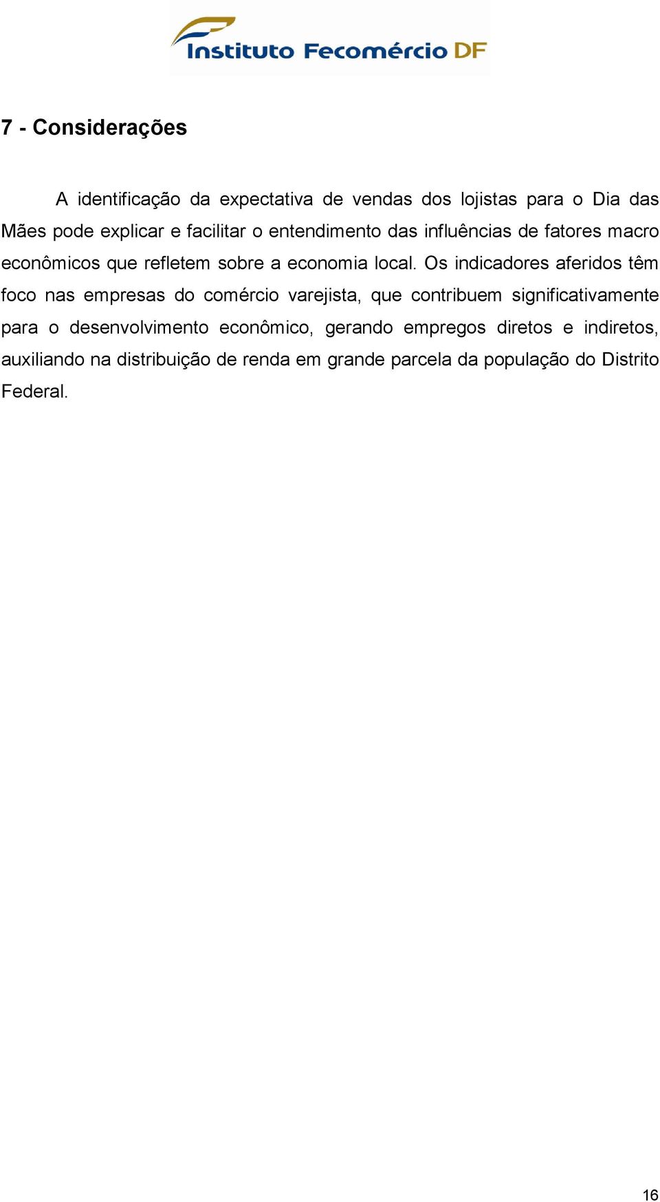 Os indicadores aferidos têm foco nas empresas do comércio varejista, que contribuem significativamente para o