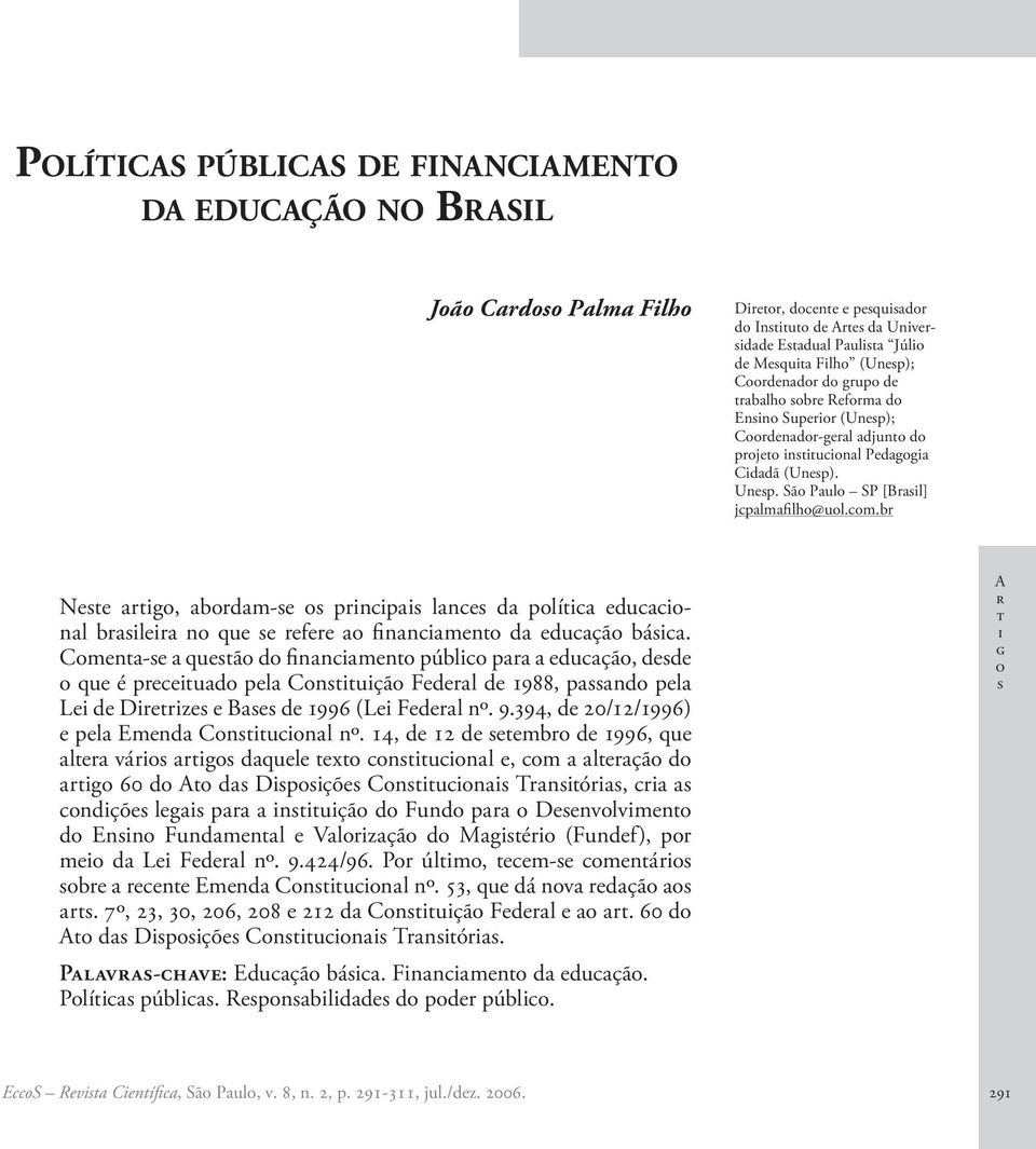 Cmn- quã d fnnmn públ pr duçã, dd qu é prud pl Cnuçã Fdrl d 1988, pnd pl L d Drrz B d 1996 (L Fdrl nº. 9.394, d 20/12/1996) pl Emnd Cnunl nº.