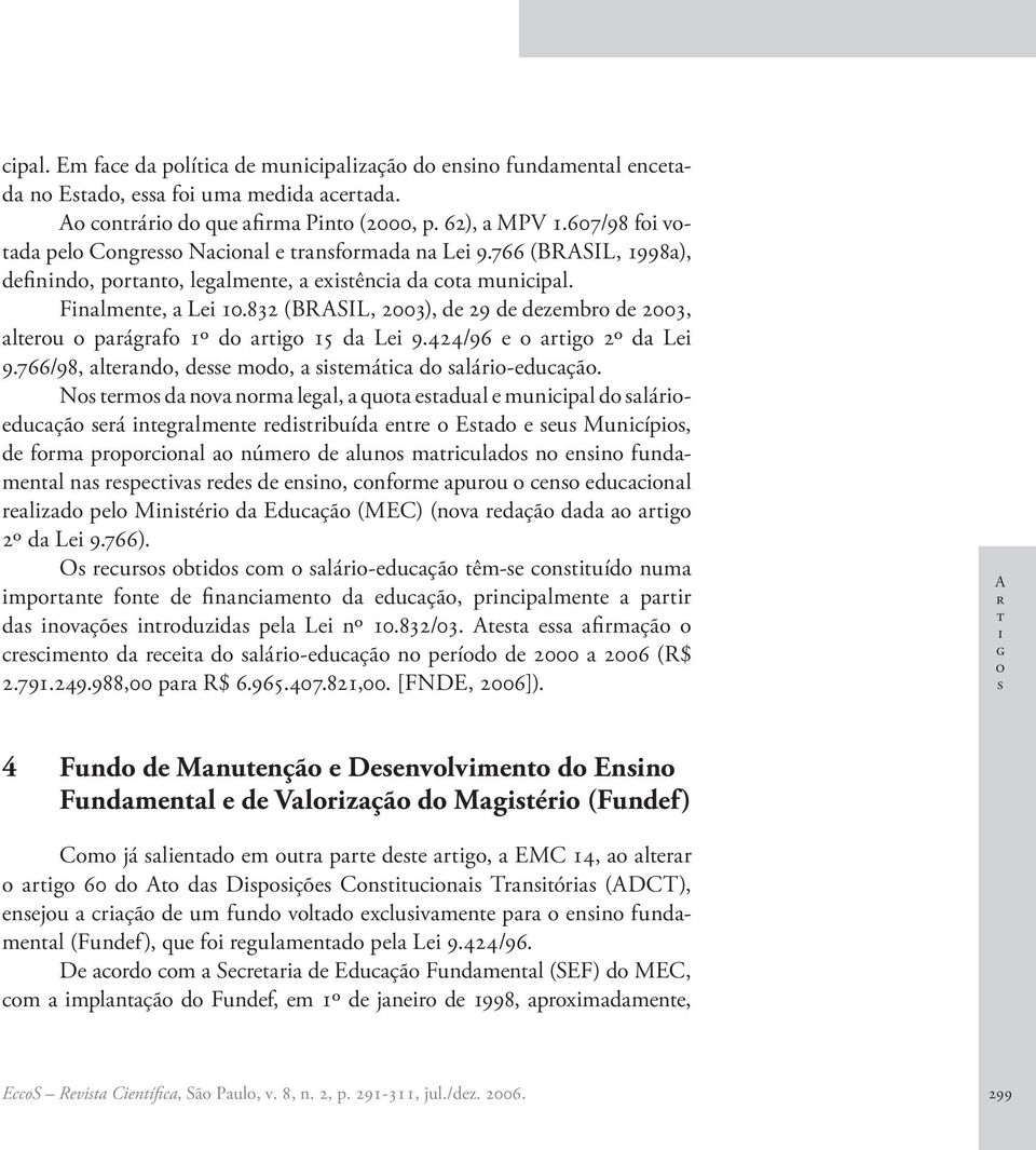 N rm d nv nrm lgl, qu dul munpl d lárduçã rá ngrlmn rdrbuíd nr Ed u Muníp, d frm prprnl númr d lun mruld n nn fundmnl n rpv rd d nn, nfrm puru n dunl rlzd pl Mnér d Eduçã (MEC) (nv rdçã dd rg 2º d L