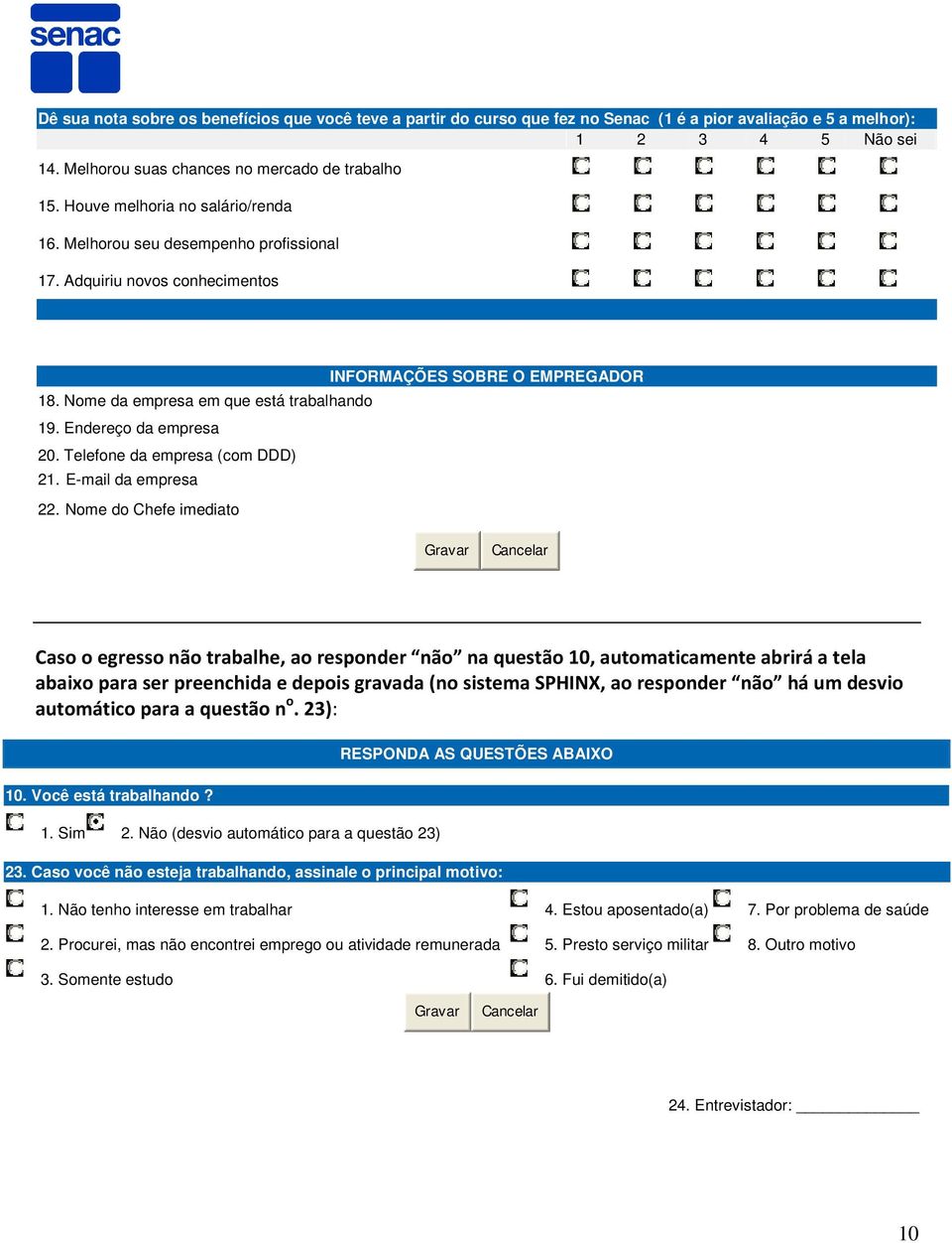 Nome da empresa em que está trabalhando 19. Endereço da empresa 20. Telefone da empresa (com DDD) 21. E-mail da empresa 22. Nome do Chefe imediato Gravar Cancelar! " #$