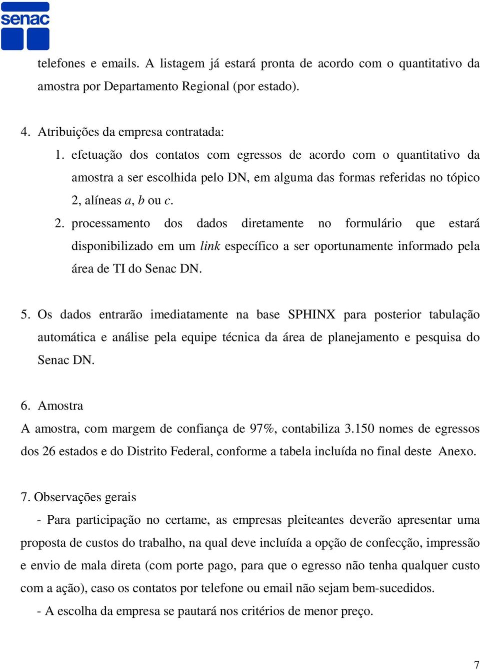 alíneas a, b ou c. 2. processamento dos dados diretamente no formulário que estará disponibilizado em um link específico a ser oportunamente informado pela área de TI do Senac DN. 5.