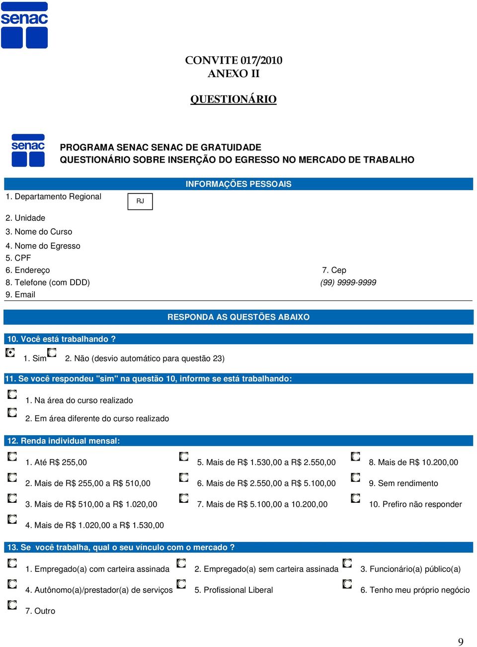 1. Sim 2. Não (desvio automático para questão 23) 11. Se você respondeu "sim" na questão 10, informe se está trabalhando: 1. Na área do curso realizado 2. Em área diferente do curso realizado 12.