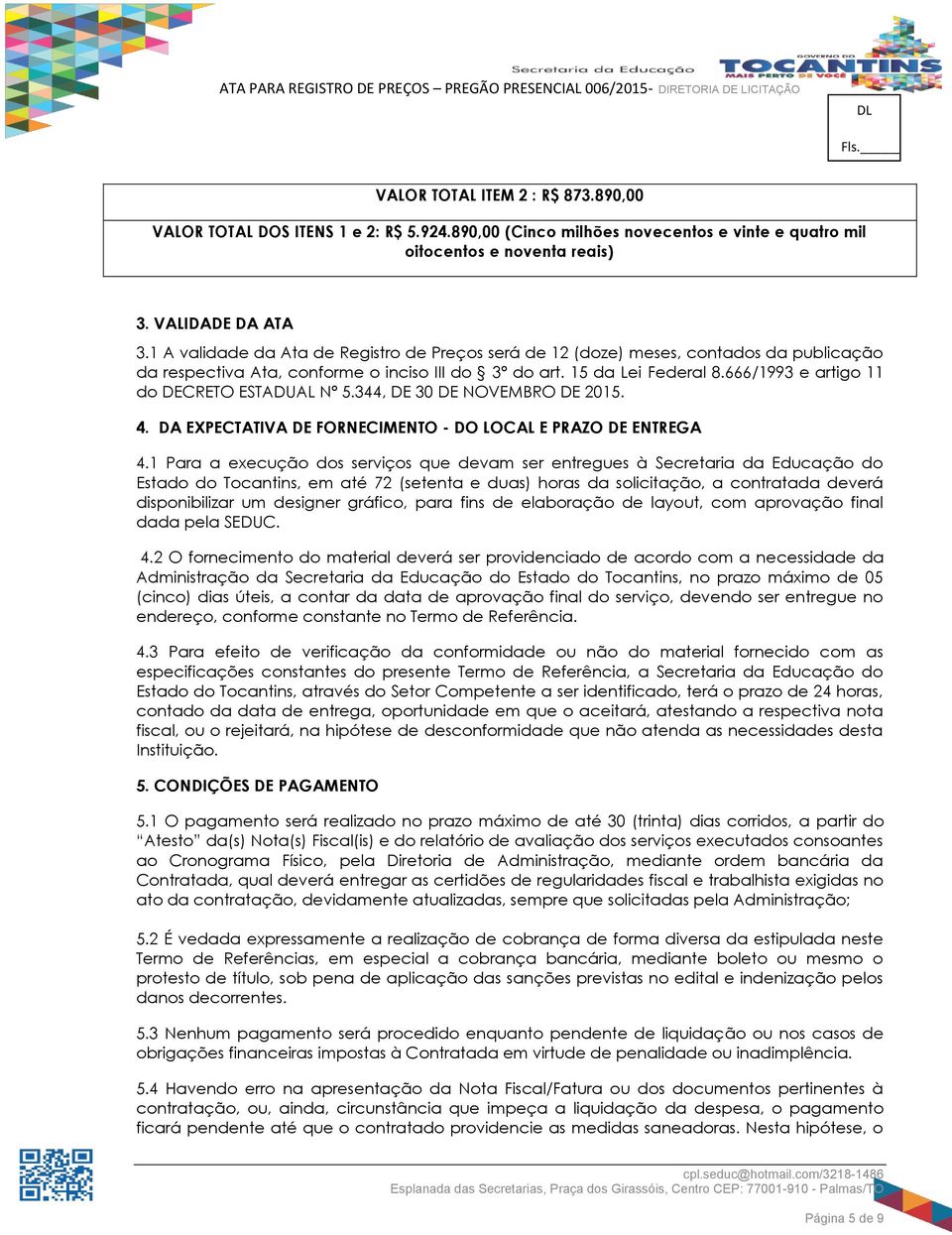 1 A validade da Ata de Registro de Preços será de 12 (doze) meses, contados da publicação da respectiva Ata, conforme o inciso III do 3º do art. 15 da Lei Federal 8.