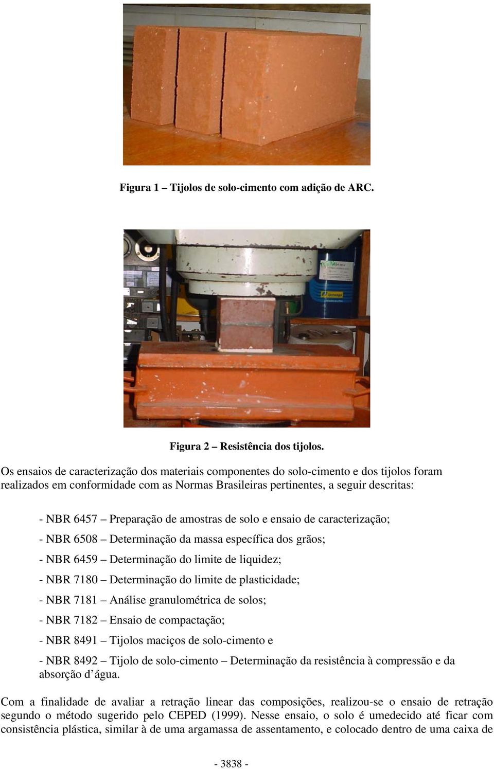 de amostras de solo e ensaio de caracterização; - NBR 6508 Determinação da massa específica dos grãos; - NBR 6459 Determinação do limite de liquidez; - NBR 7180 Determinação do limite de