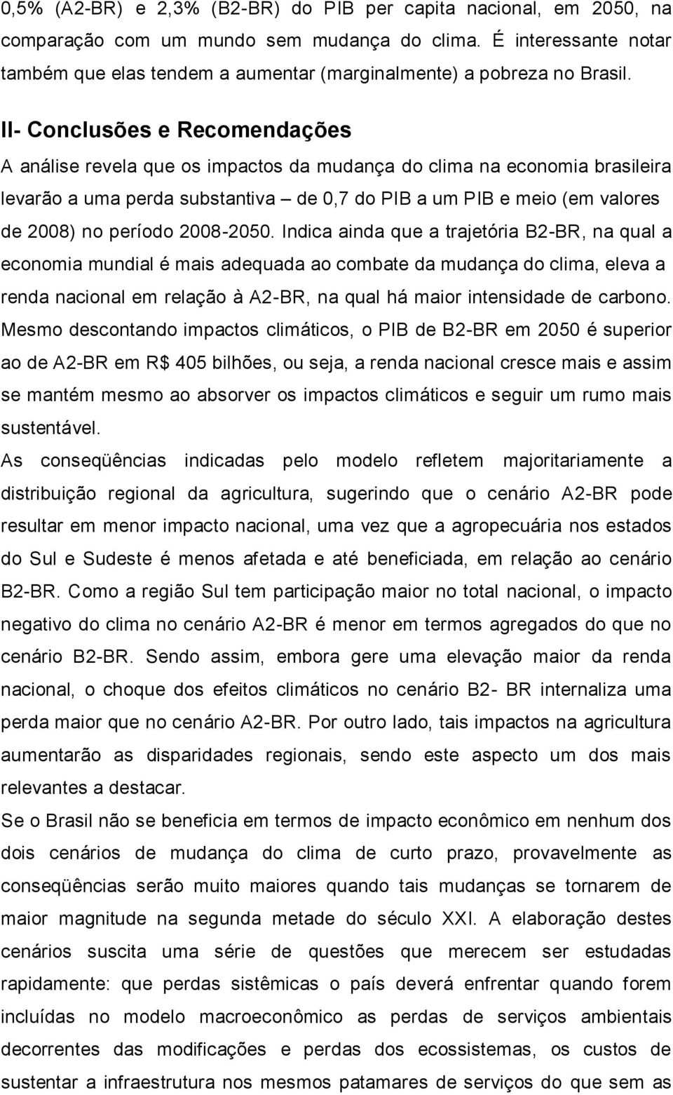 II- Conclusões e Recomendações A análise revela que os impactos da mudança do clima na economia brasileira levarão a uma perda substantiva de 0,7 do PIB a um PIB e meio (em valores de 2008) no