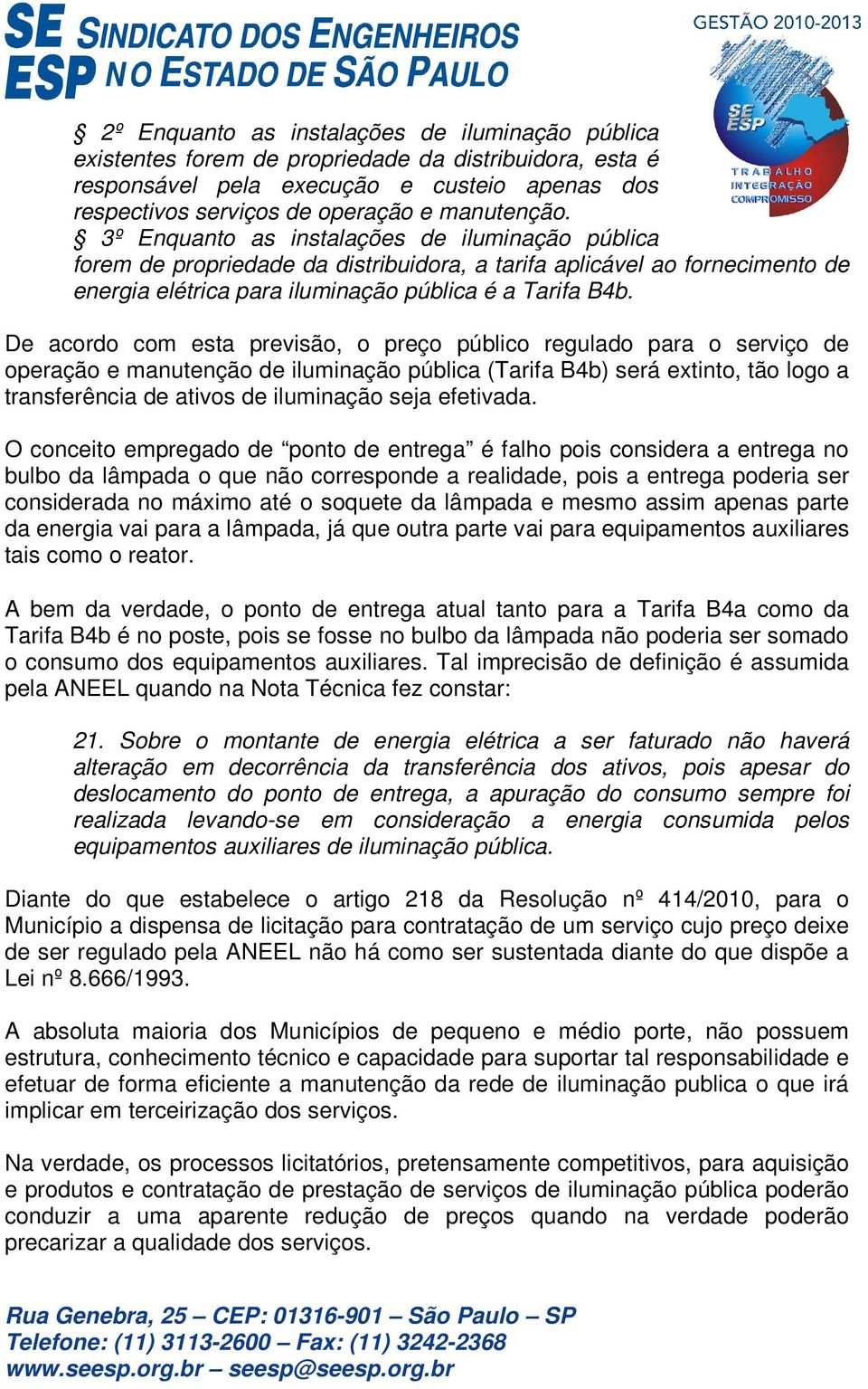 De acordo com esta previsão, o preço público regulado para o serviço de operação e manutenção de iluminação pública (Tarifa B4b) será extinto, tão logo a transferência de ativos de iluminação seja