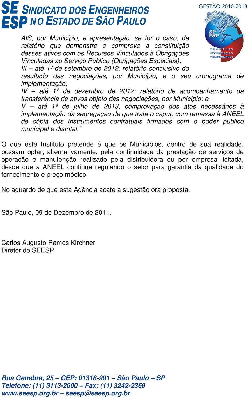 acompanhamento da transferência de ativos objeto das negociações, por Município; e V até 1º de julho de 2013, comprovação dos atos necessários à implementação da segregação de que trata o caput, com