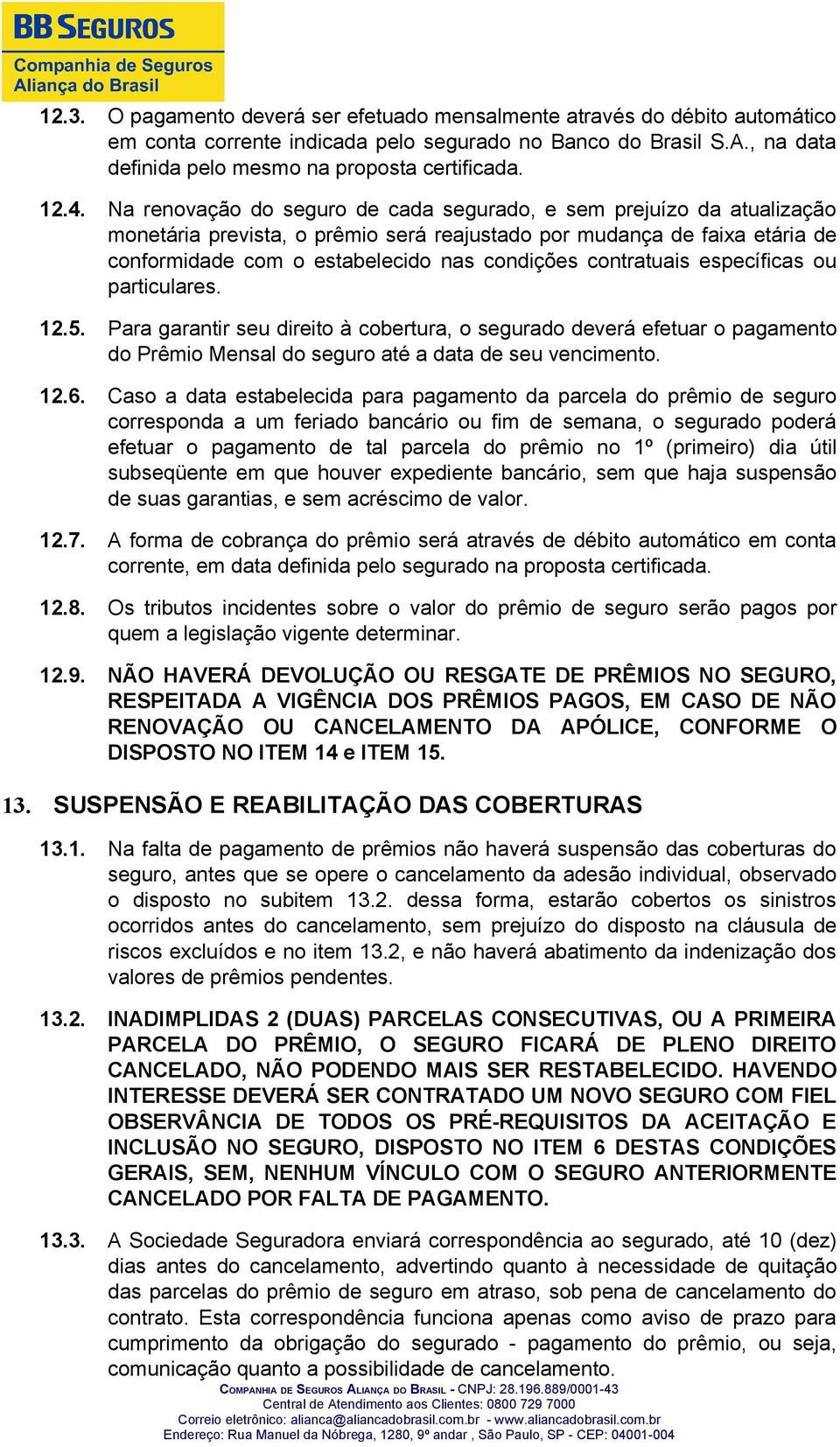 contratuais específicas ou particulares. 12.5. Para garantir seu direito à cobertura, o segurado deverá efetuar o pagamento do Prêmio Mensal do seguro até a data de seu vencimento. 12.6.