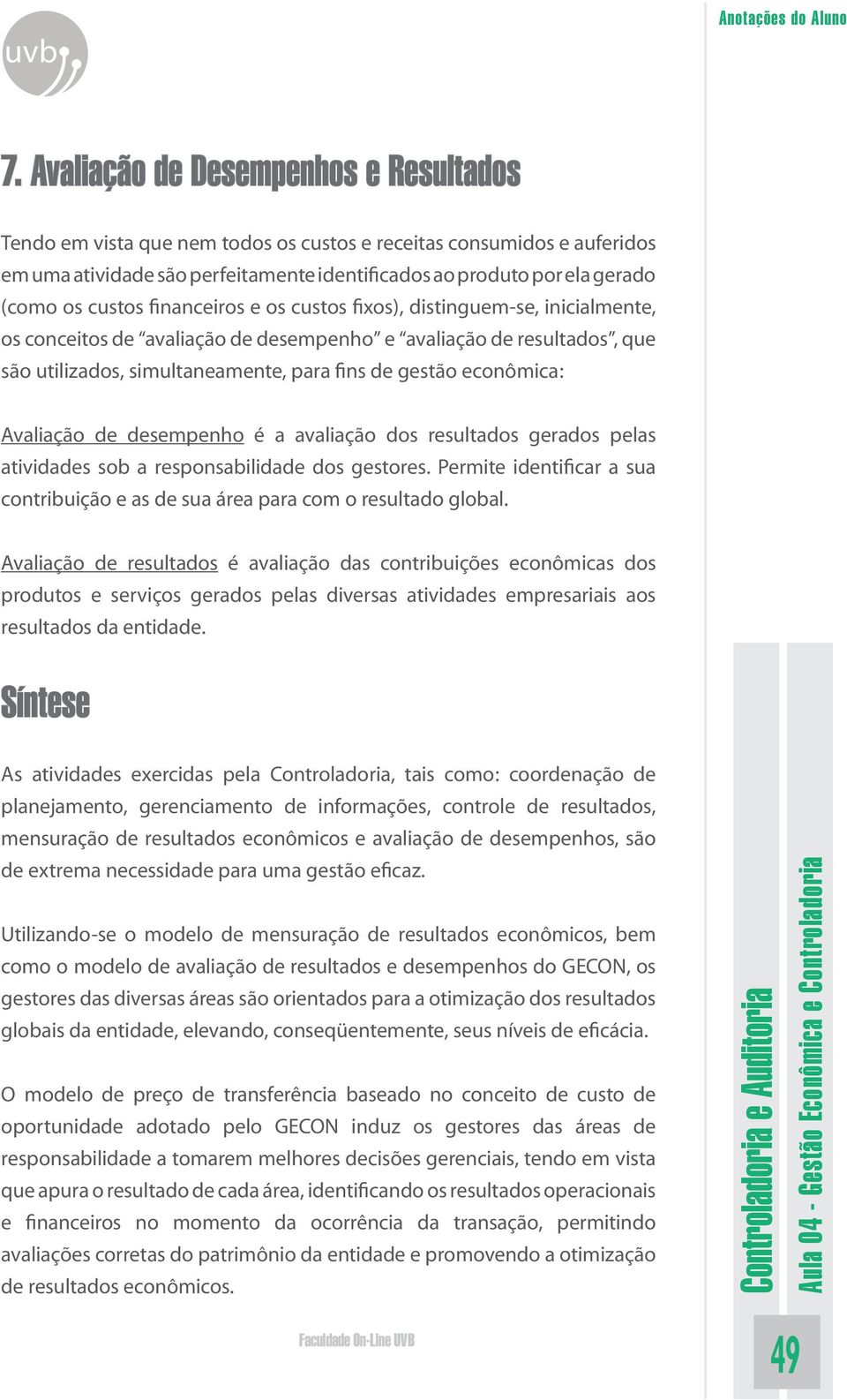 econômica: Avaliação de desempenho é a avaliação dos resultados gerados pelas atividades sob a responsabilidade dos gestores.