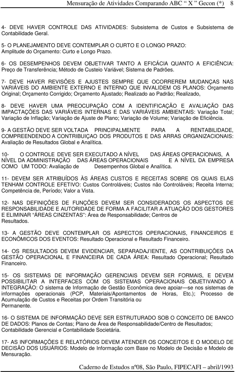 6- OS DESEMPENHOS DEVEM OBJETIVAR TANTO A EFICÁCIA QUANTO A EFICIÊNCIA: Preço de Transferência; Método de Custeio Variável; Sistema de Padrões.