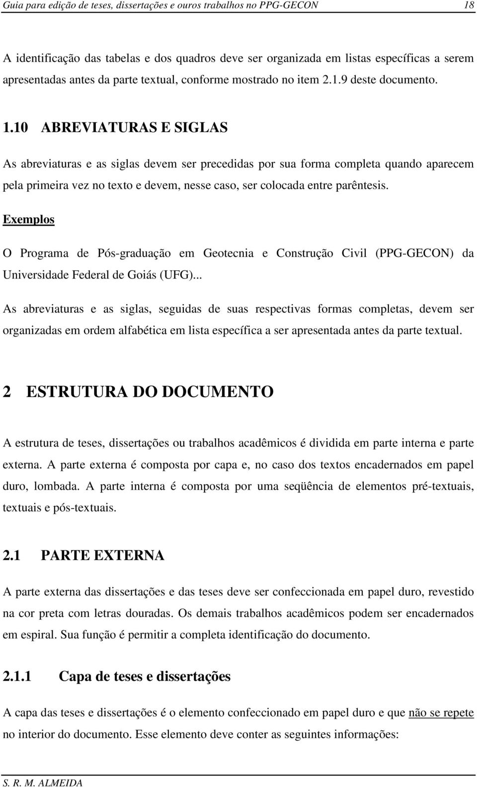 10 ABREVIATURAS E SIGLAS As abreviaturas e as siglas devem ser precedidas por sua forma completa quando aparecem pela primeira vez no texto e devem, nesse caso, ser colocada entre parêntesis.