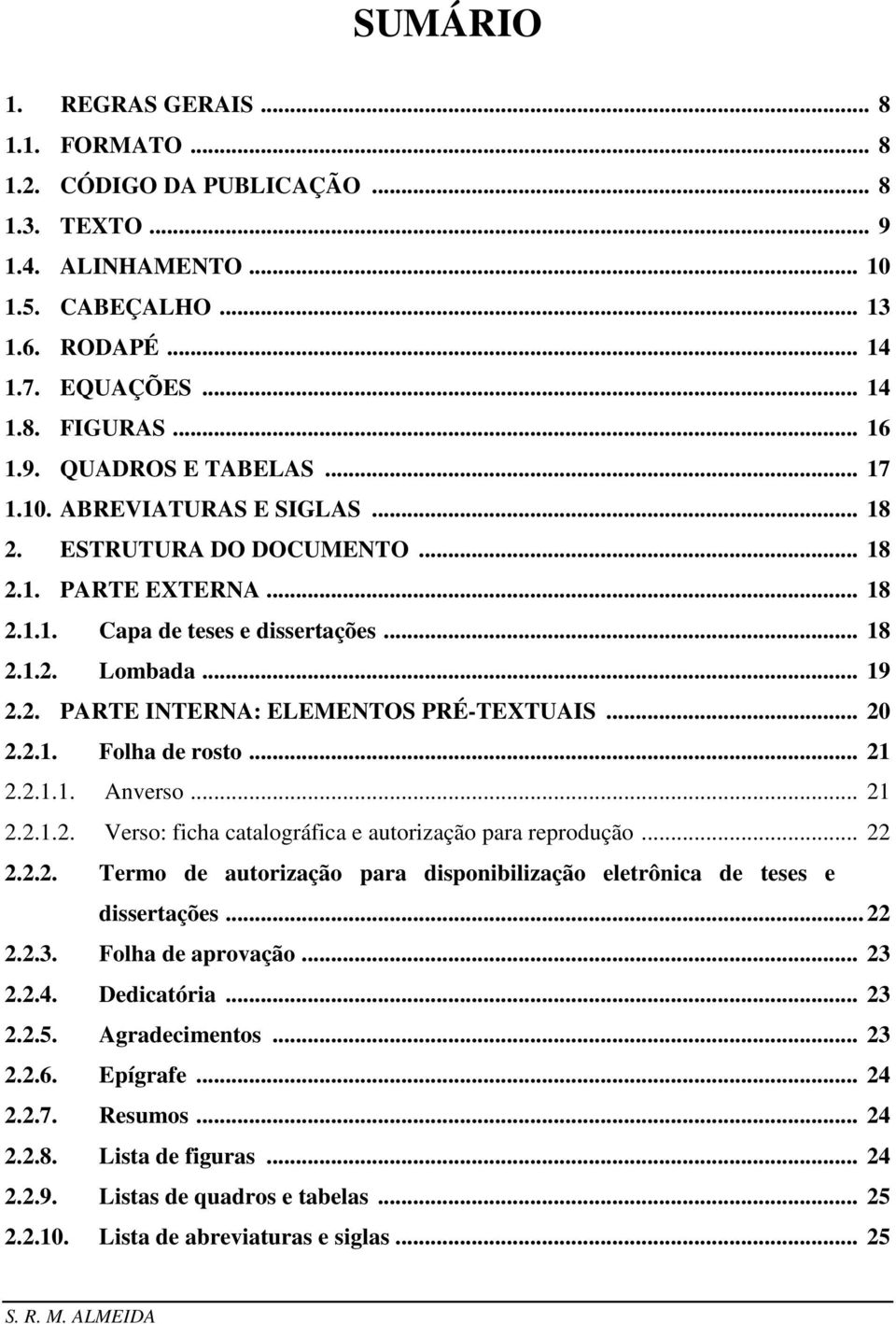 .. 20 2.2.1. Folha de rosto... 21 2.2.1.1. Anverso... 21 2.2.1.2. Verso: ficha catalográfica e autorização para reprodução... 22 2.2.2. Termo de autorização para disponibilização eletrônica de teses e dissertações.