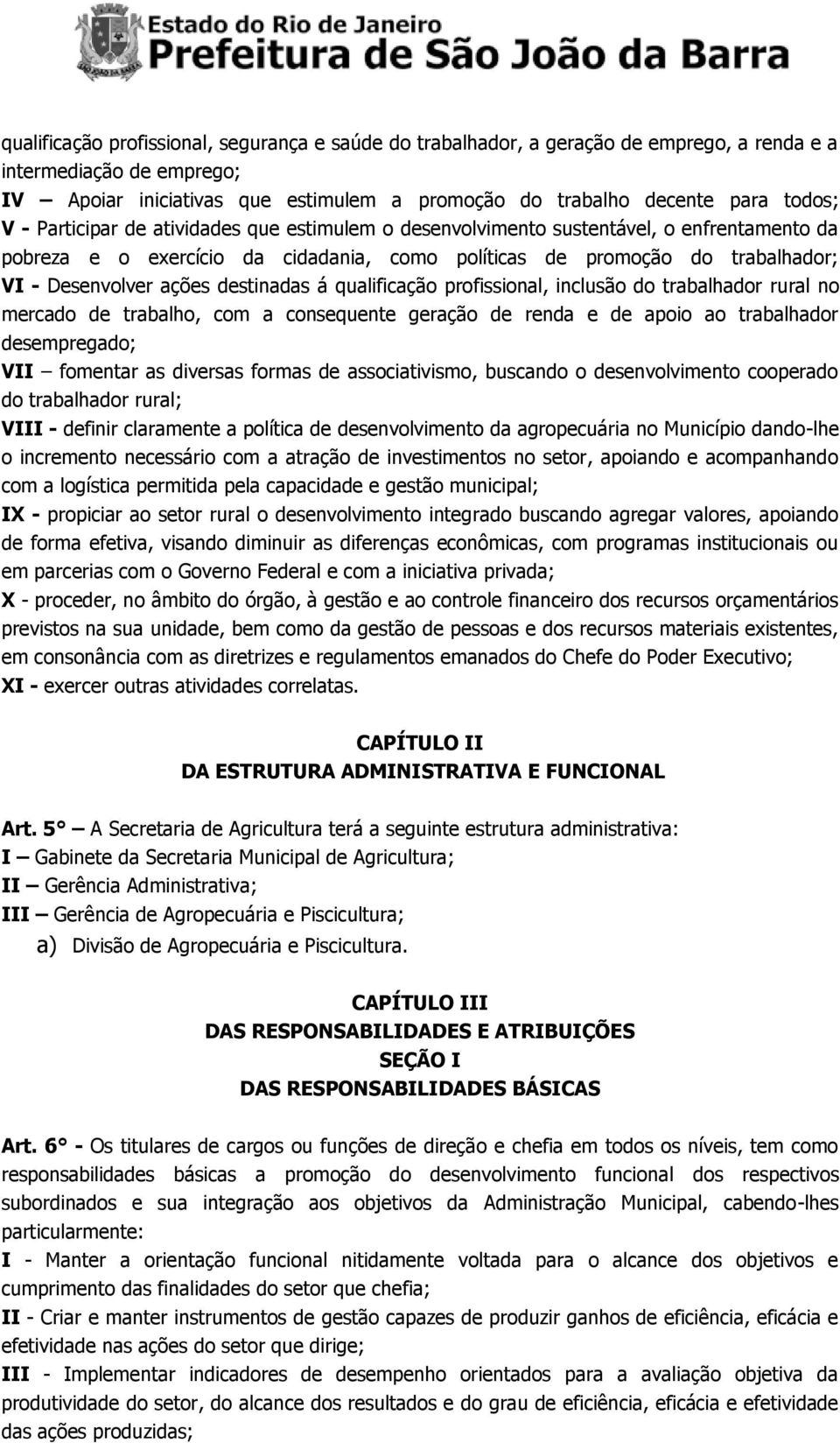 destinadas á qualificação profissional, inclusão do trabalhador rural no mercado de trabalho, com a consequente geração de renda e de apoio ao trabalhador desempregado; VII fomentar as diversas